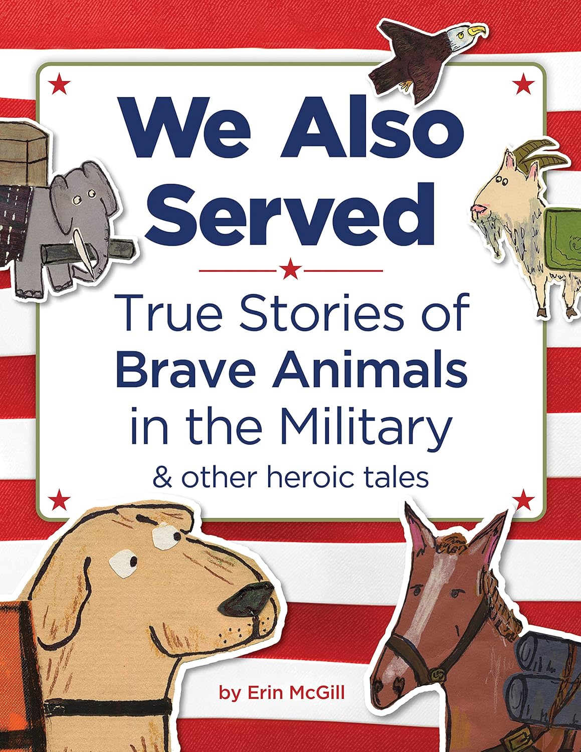 We Also Served: Amazing True Stories of Brave Military Animals